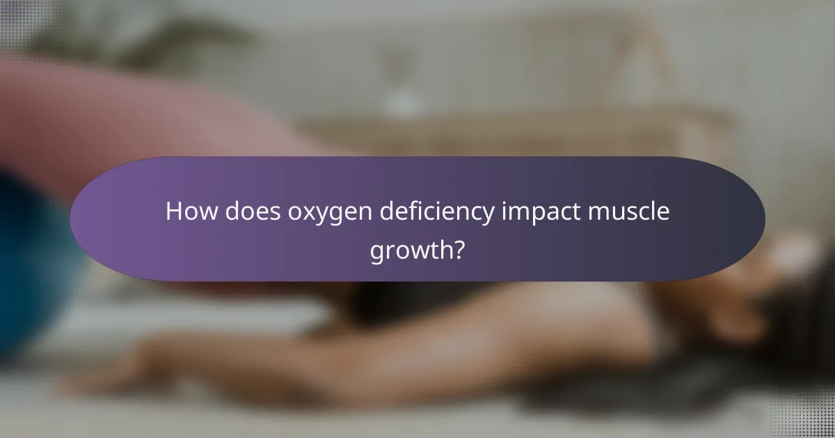 How does oxygen deficiency impact muscle growth?