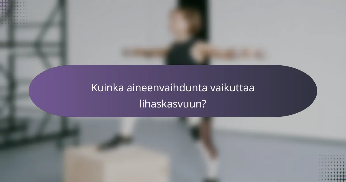Kuinka aineenvaihdunta vaikuttaa lihaskasvuun?