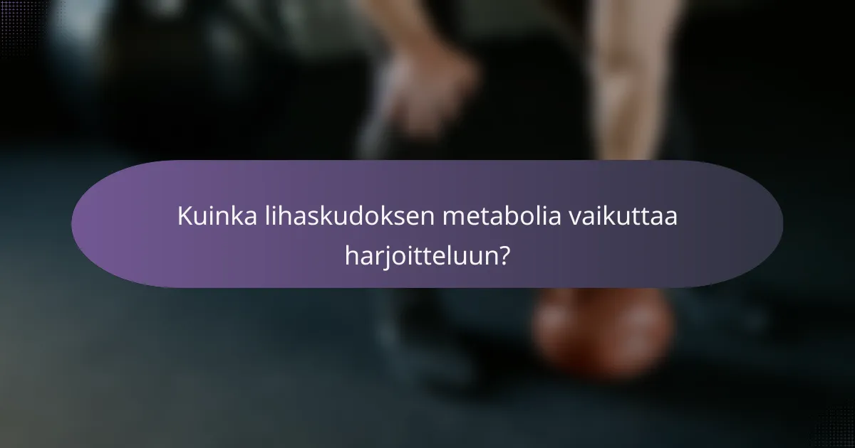 Kuinka lihaskudoksen metabolia vaikuttaa harjoitteluun?