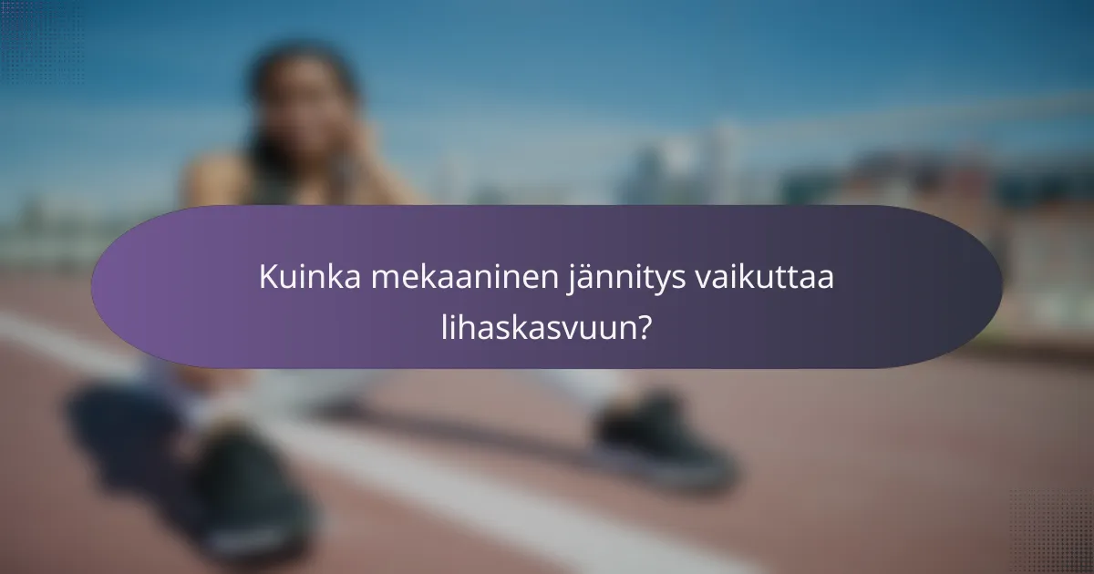 Kuinka mekaaninen jännitys vaikuttaa lihaskasvuun?