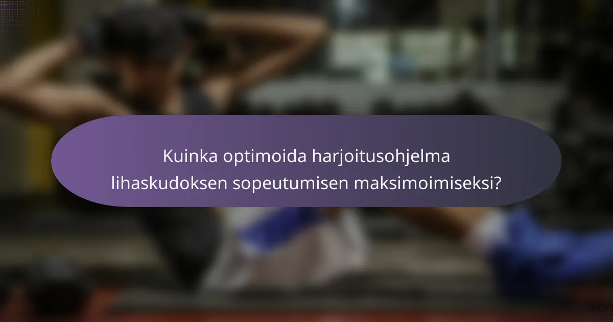 Kuinka optimoida harjoitusohjelma lihaskudoksen sopeutumisen maksimoimiseksi?
