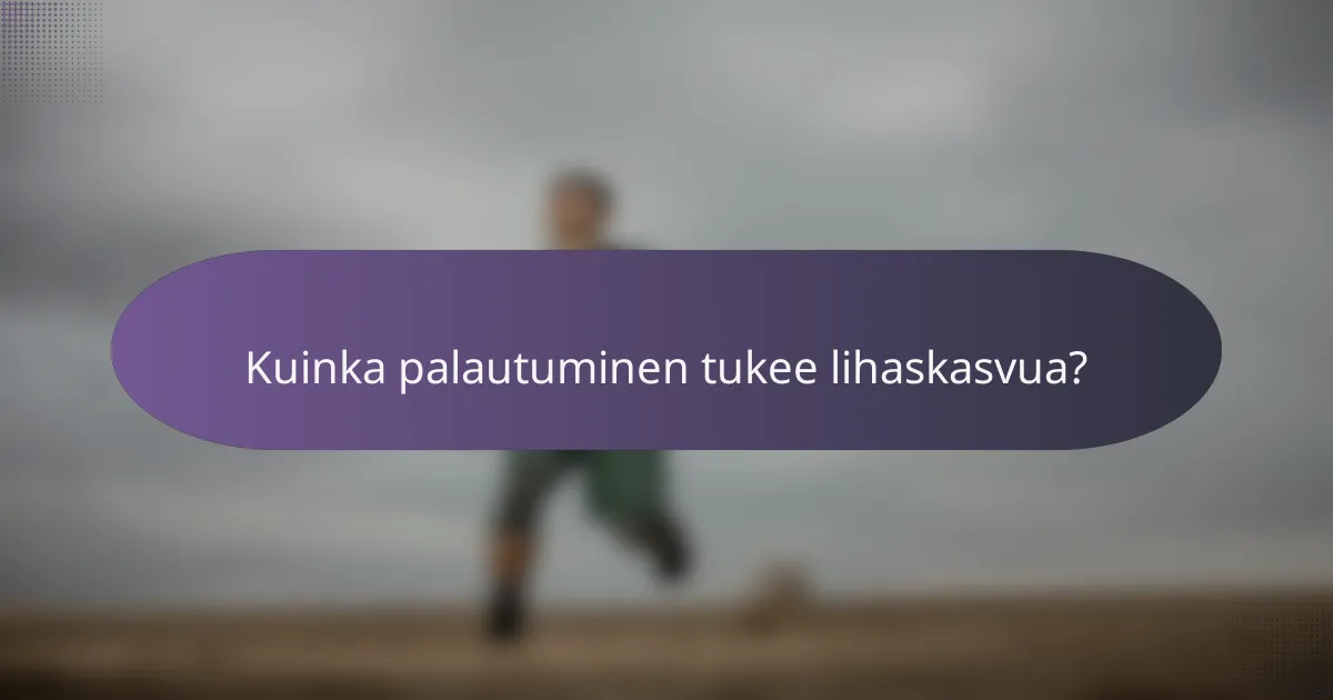 Kuinka palautuminen tukee lihaskasvua?