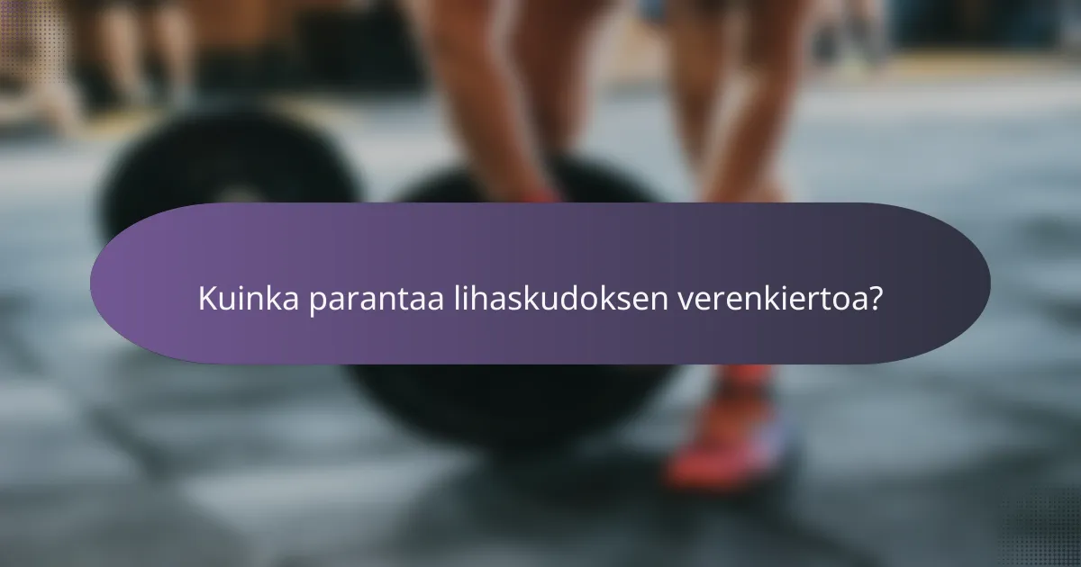 Kuinka parantaa lihaskudoksen verenkiertoa?