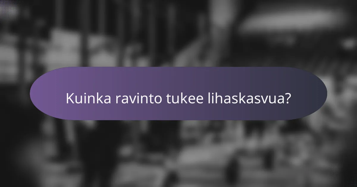 Kuinka ravinto tukee lihaskasvua?