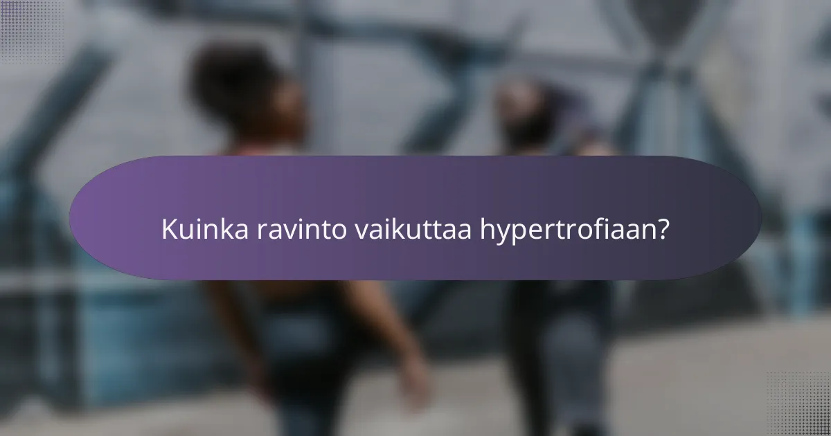 Kuinka ravinto vaikuttaa hypertrofiaan?