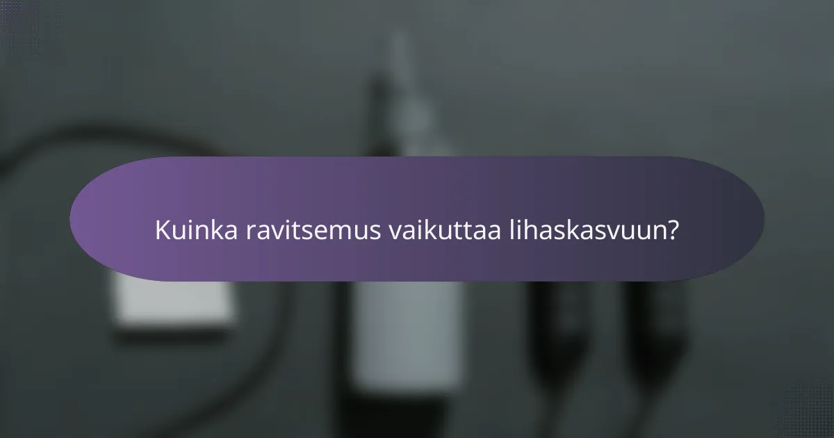 Kuinka ravitsemus vaikuttaa lihaskasvuun?