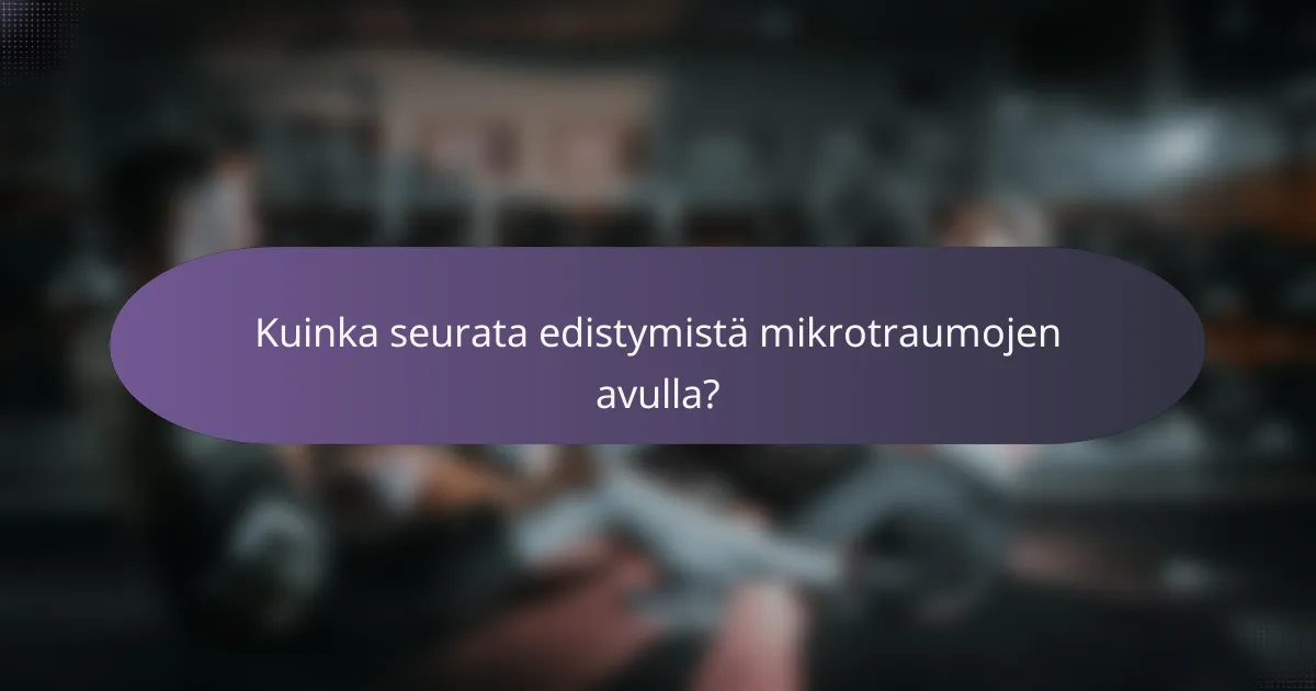 Kuinka seurata edistymistä mikrotraumojen avulla?