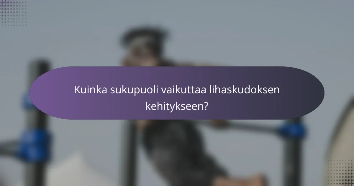 Kuinka sukupuoli vaikuttaa lihaskudoksen kehitykseen?