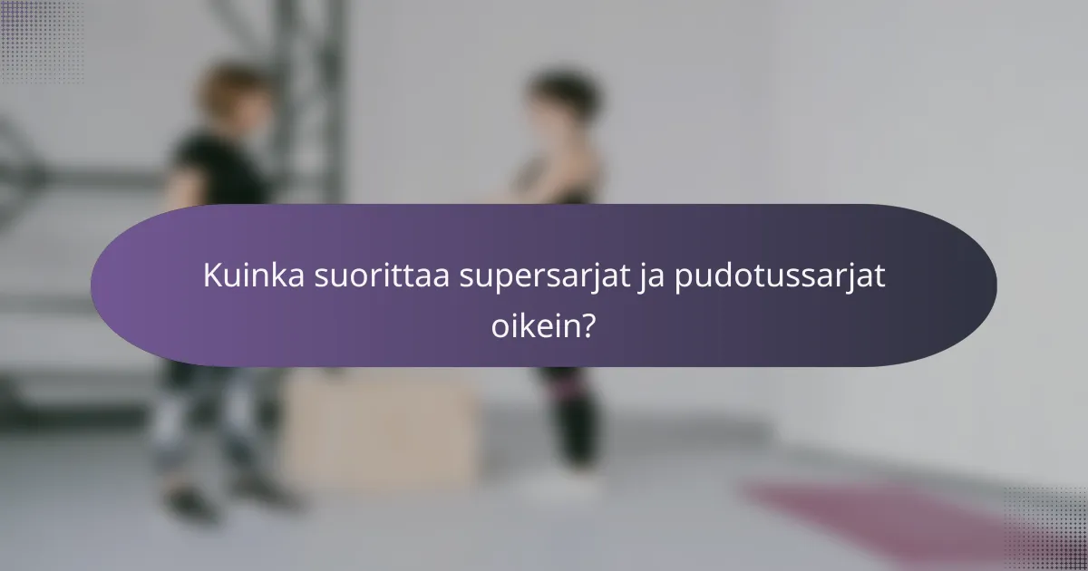 Kuinka suorittaa supersarjat ja pudotussarjat oikein?