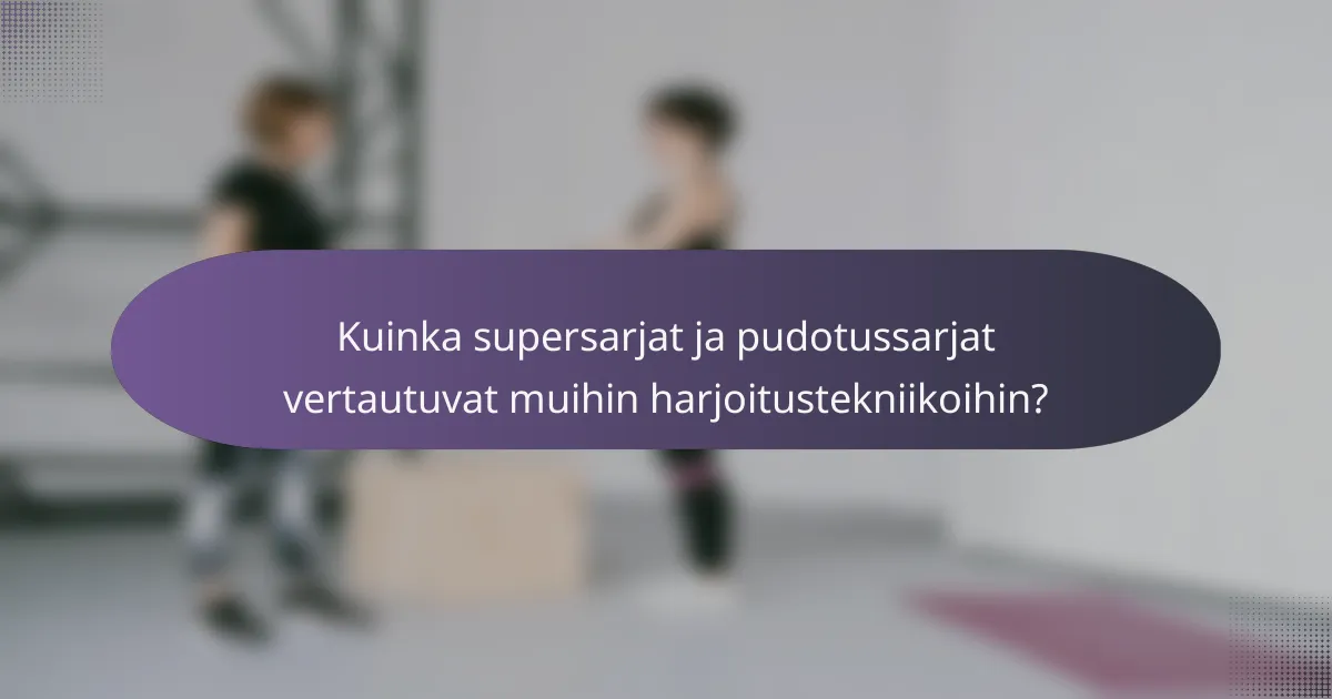 Kuinka supersarjat ja pudotussarjat vertautuvat muihin harjoitustekniikoihin?