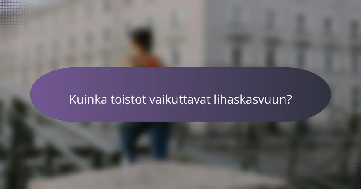 Kuinka toistot vaikuttavat lihaskasvuun?