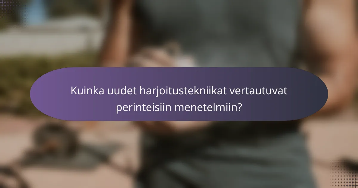 Kuinka uudet harjoitustekniikat vertautuvat perinteisiin menetelmiin?