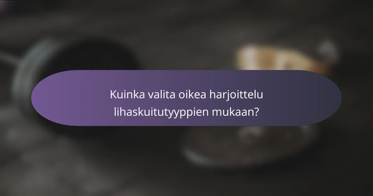 Kuinka valita oikea harjoittelu lihaskuitutyyppien mukaan?