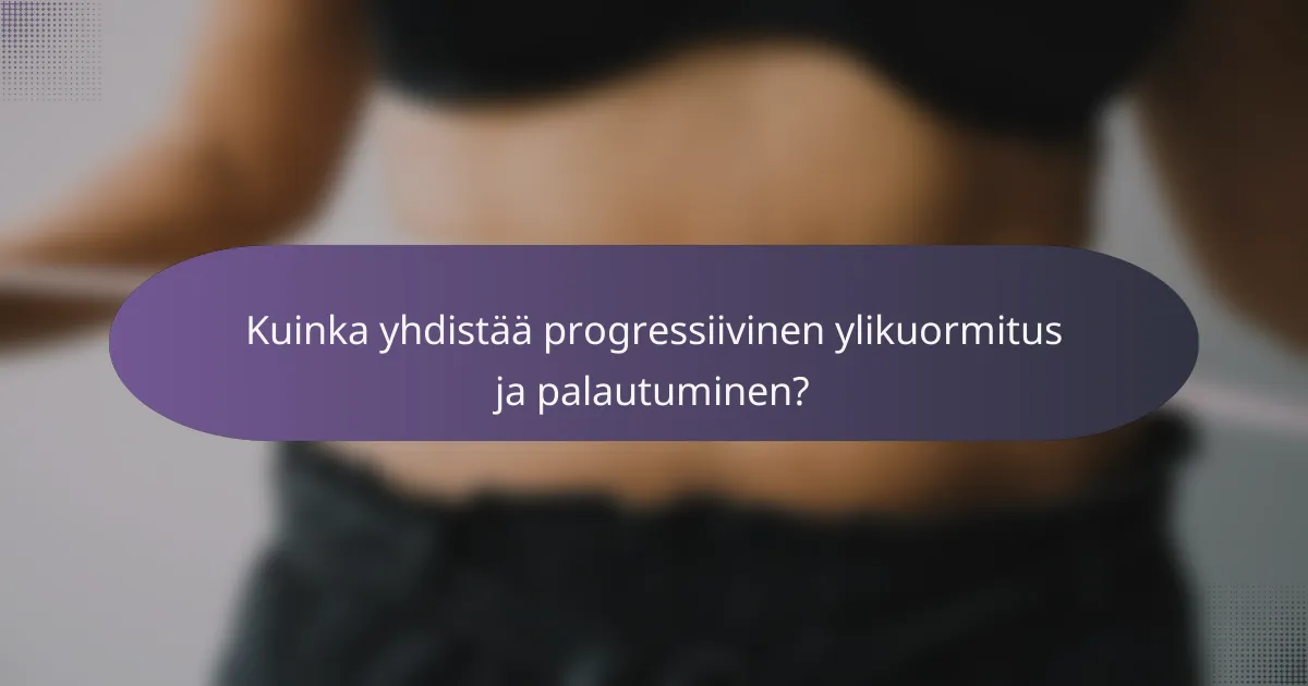 Kuinka yhdistää progressiivinen ylikuormitus ja palautuminen?