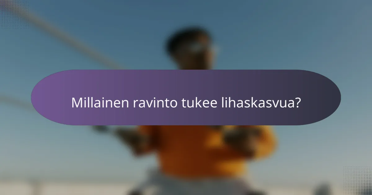 Millainen ravinto tukee lihaskasvua?
