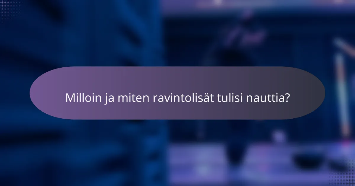 Milloin ja miten ravintolisät tulisi nauttia?
