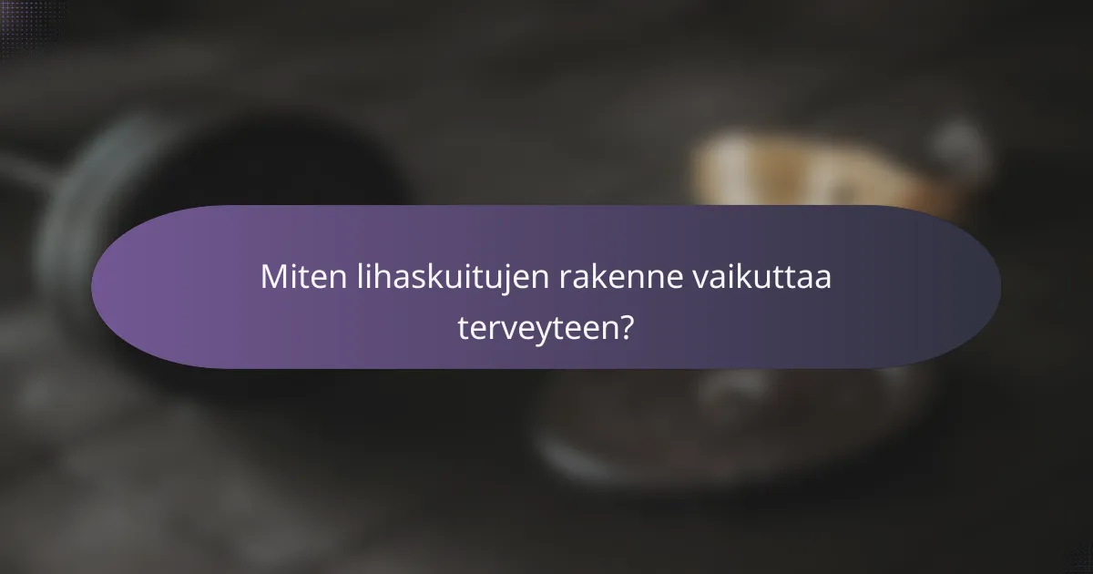 Miten lihaskuitujen rakenne vaikuttaa terveyteen?