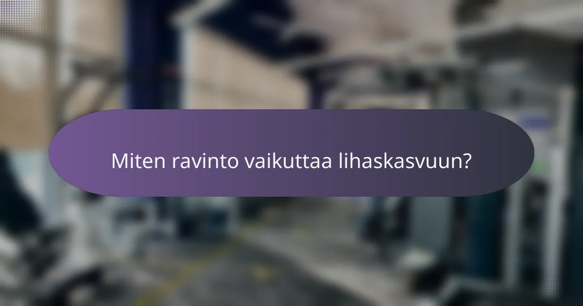 Miten ravinto vaikuttaa lihaskasvuun?