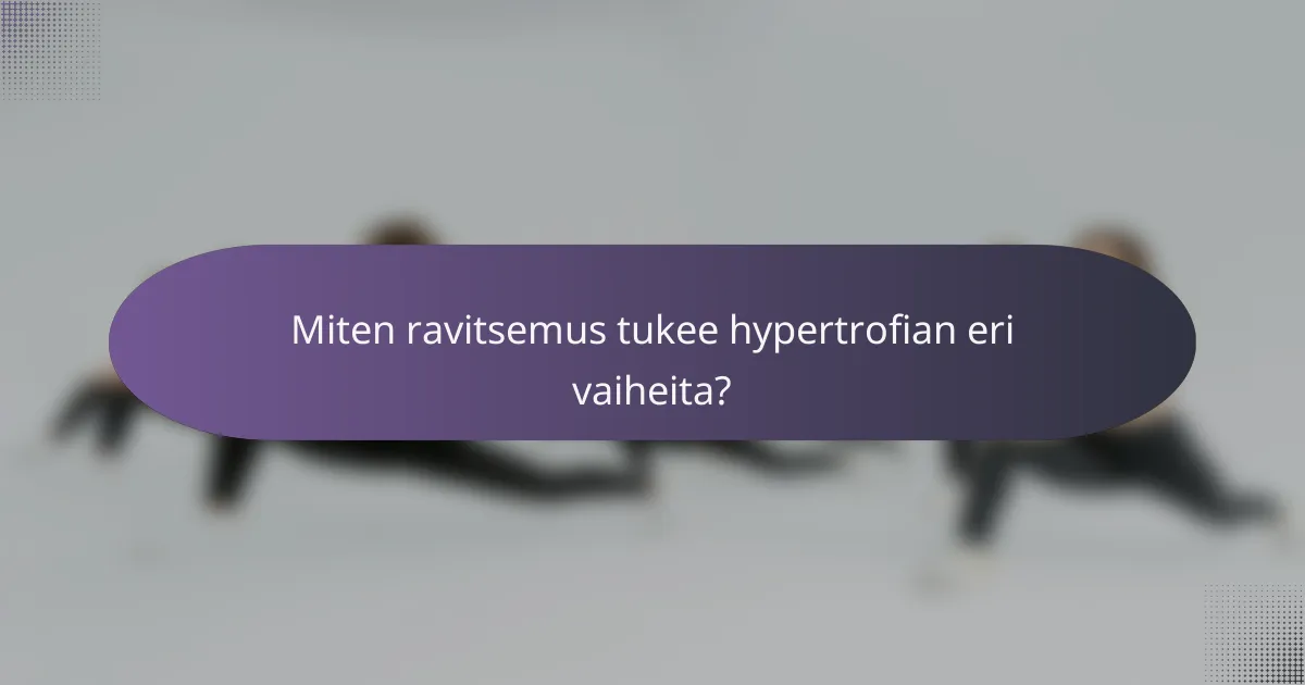 Miten ravitsemus tukee hypertrofian eri vaiheita?