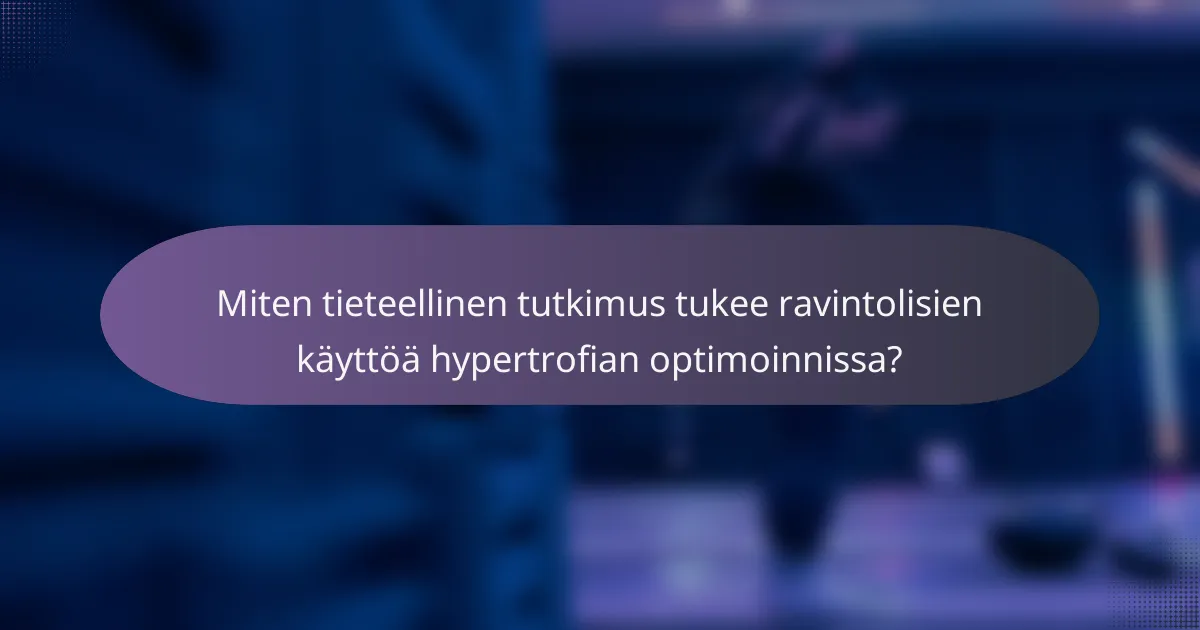 Miten tieteellinen tutkimus tukee ravintolisien käyttöä hypertrofian optimoinnissa?