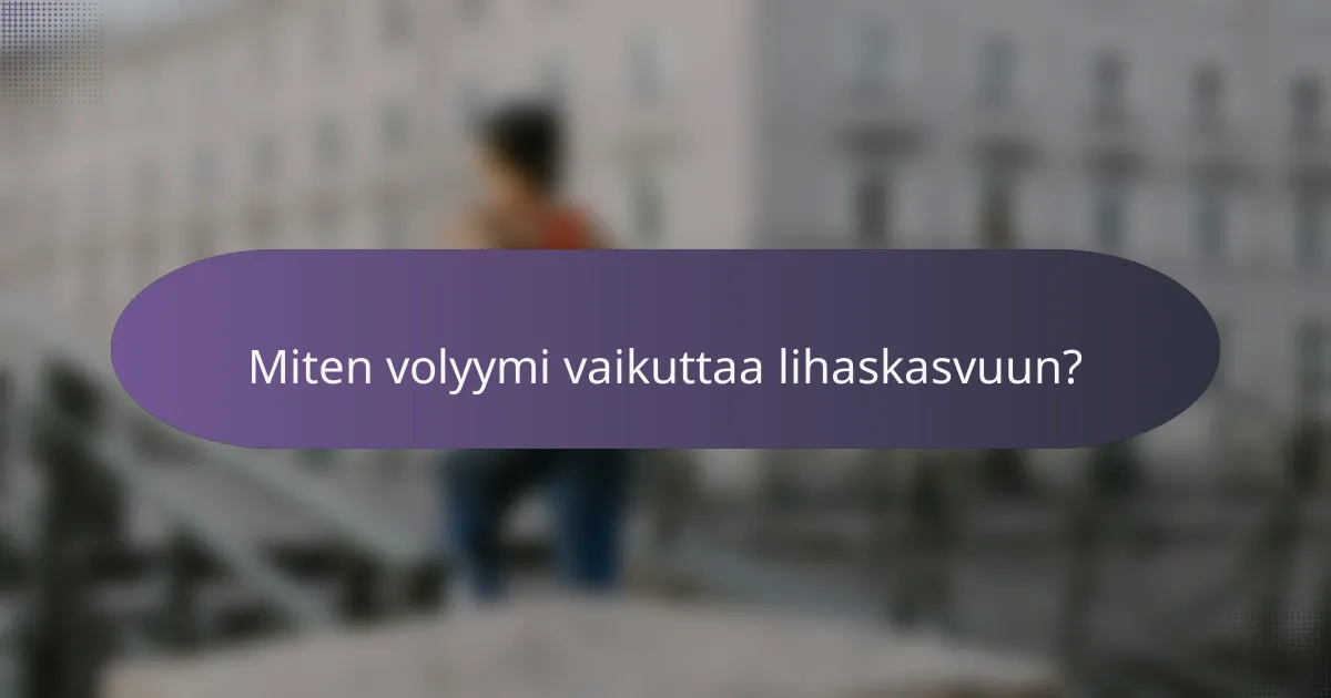 Miten volyymi vaikuttaa lihaskasvuun?
