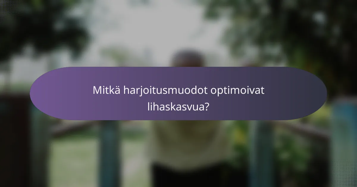 Mitkä harjoitusmuodot optimoivat lihaskasvua?