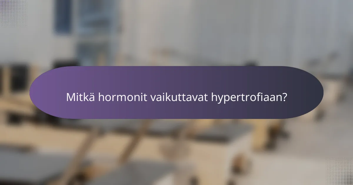 Mitkä hormonit vaikuttavat hypertrofiaan?