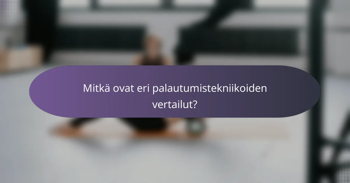 Mitkä ovat eri palautumistekniikoiden vertailut?