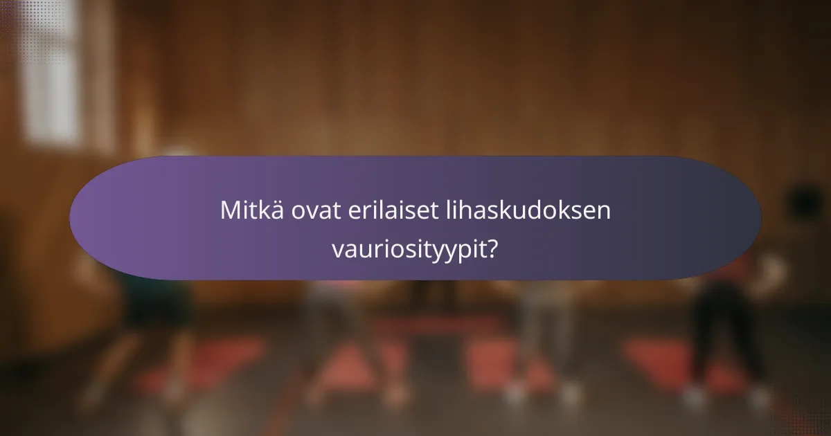 Mitkä ovat erilaiset lihaskudoksen vauriosityypit?
