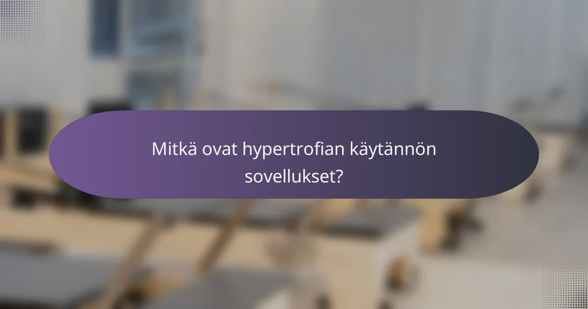 Mitkä ovat hypertrofian käytännön sovellukset?