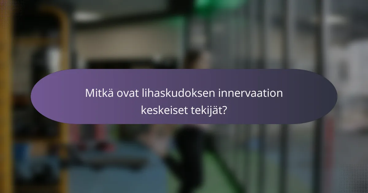 Mitkä ovat lihaskudoksen innervaation keskeiset tekijät?