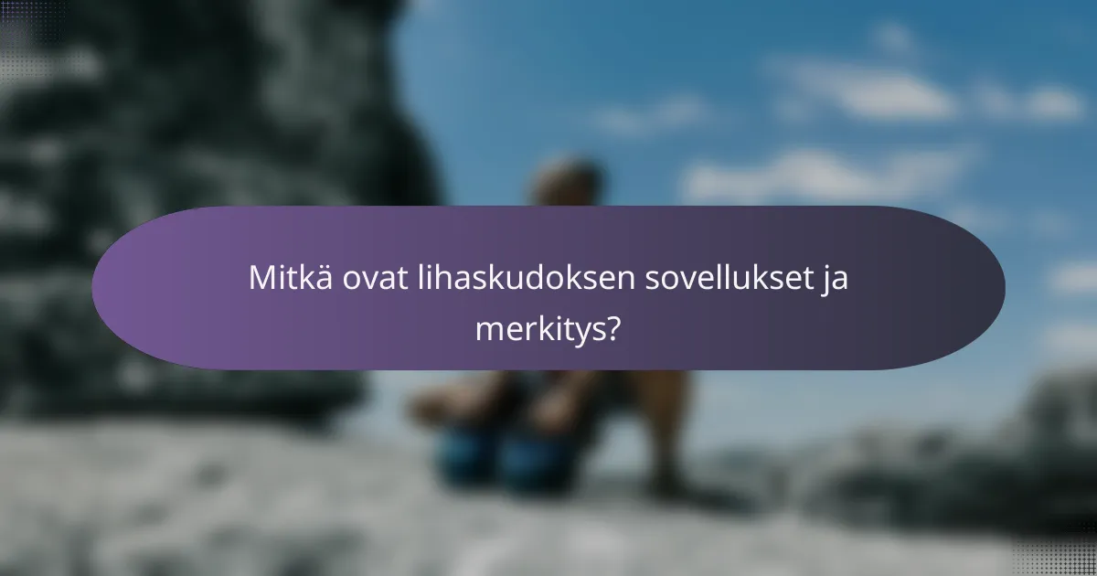 Mitkä ovat lihaskudoksen sovellukset ja merkitys?