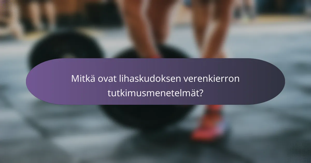 Mitkä ovat lihaskudoksen verenkierron tutkimusmenetelmät?