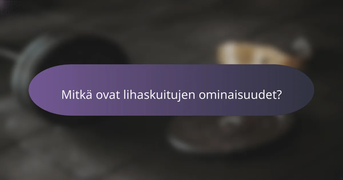 Mitkä ovat lihaskuitujen ominaisuudet?