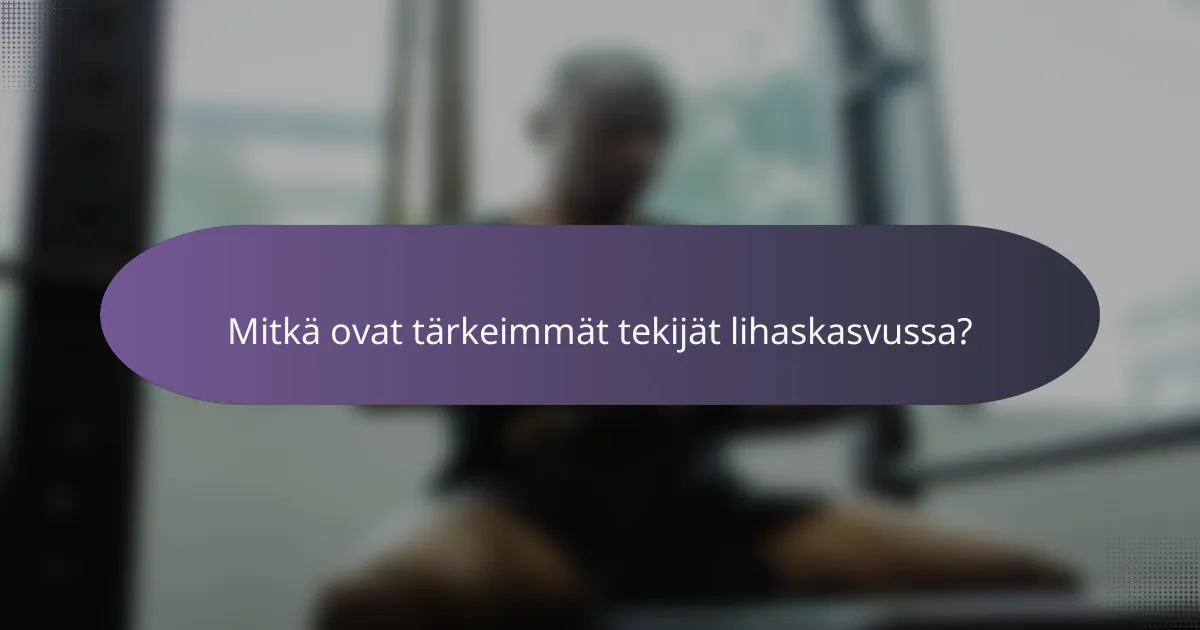 Mitkä ovat tärkeimmät tekijät lihaskasvussa?