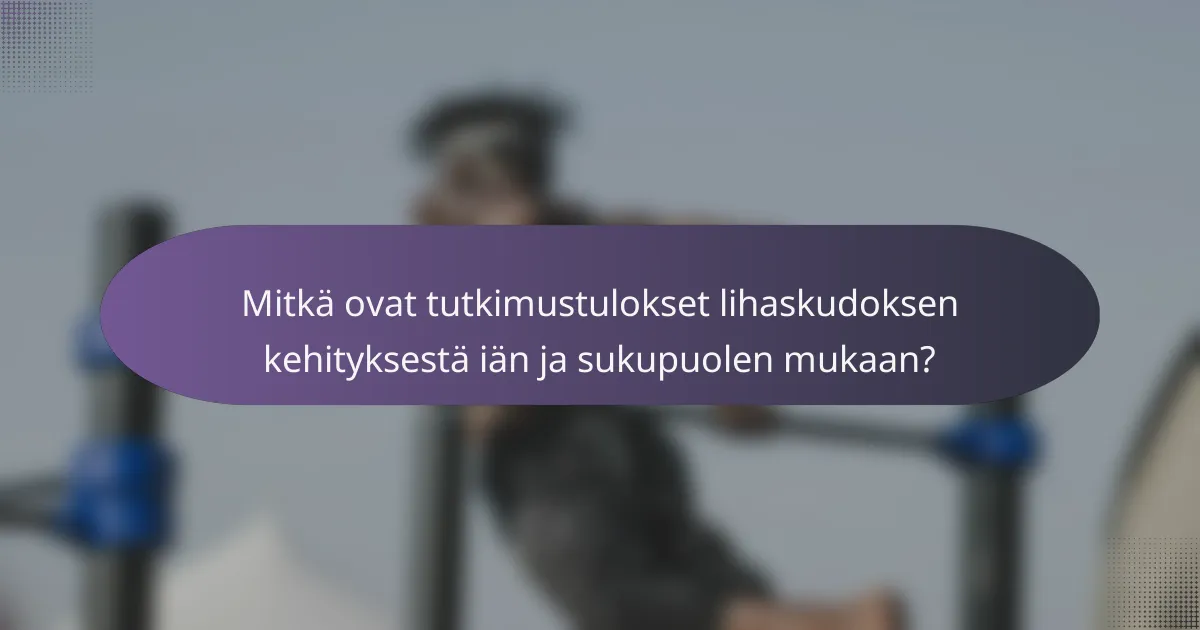 Mitkä ovat tutkimustulokset lihaskudoksen kehityksestä iän ja sukupuolen mukaan?