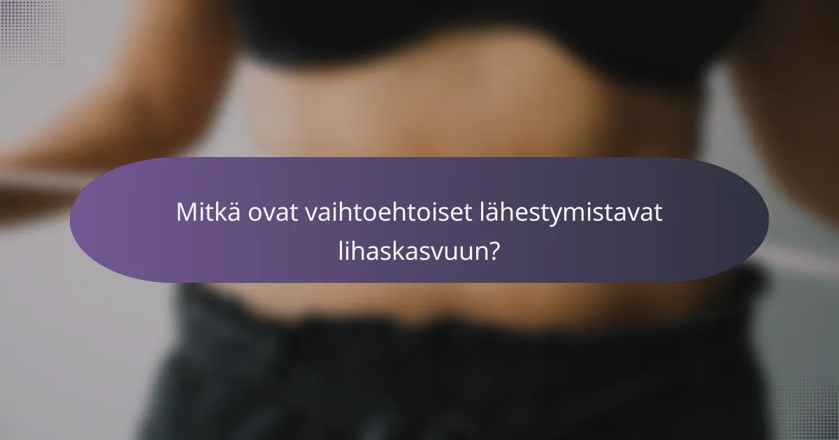 Mitkä ovat vaihtoehtoiset lähestymistavat lihaskasvuun?