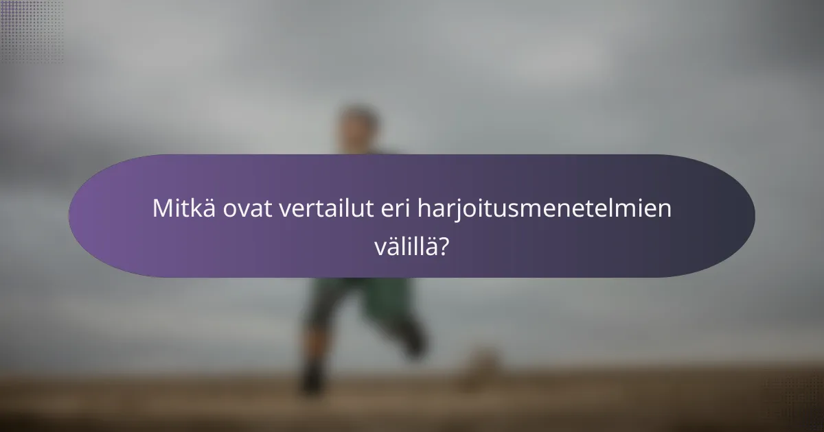 Mitkä ovat vertailut eri harjoitusmenetelmien välillä?