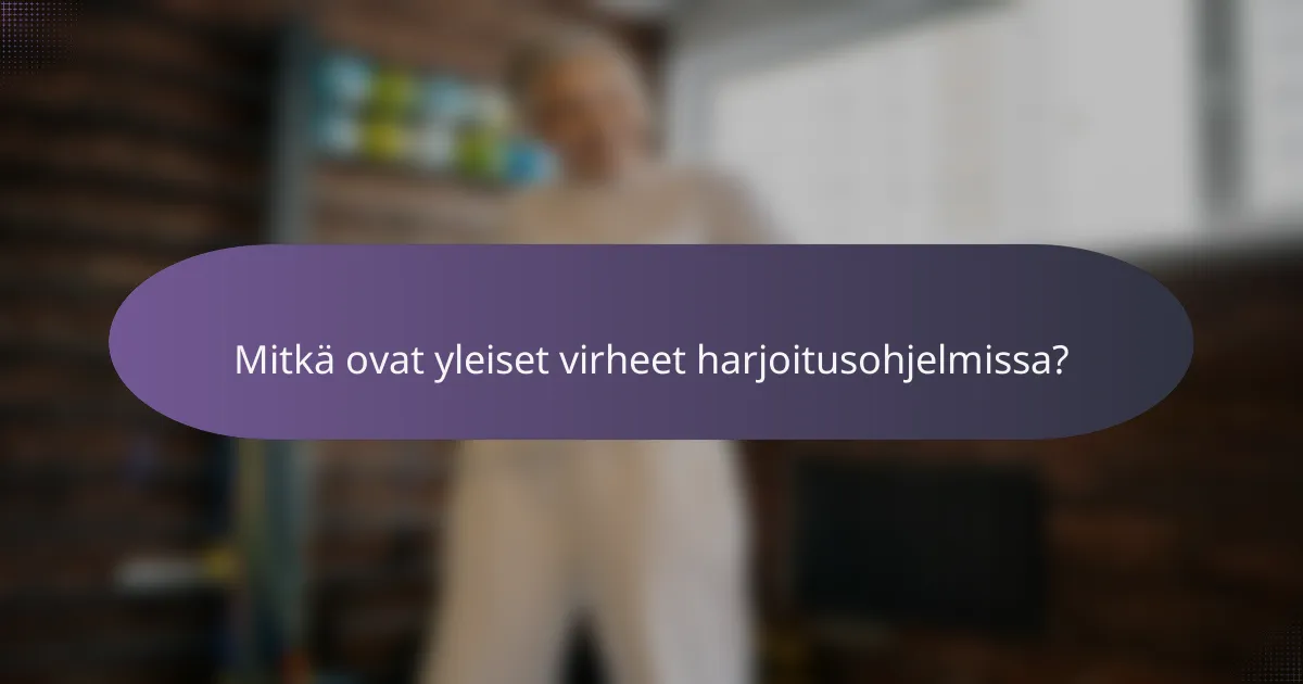Mitkä ovat yleiset virheet harjoitusohjelmissa?