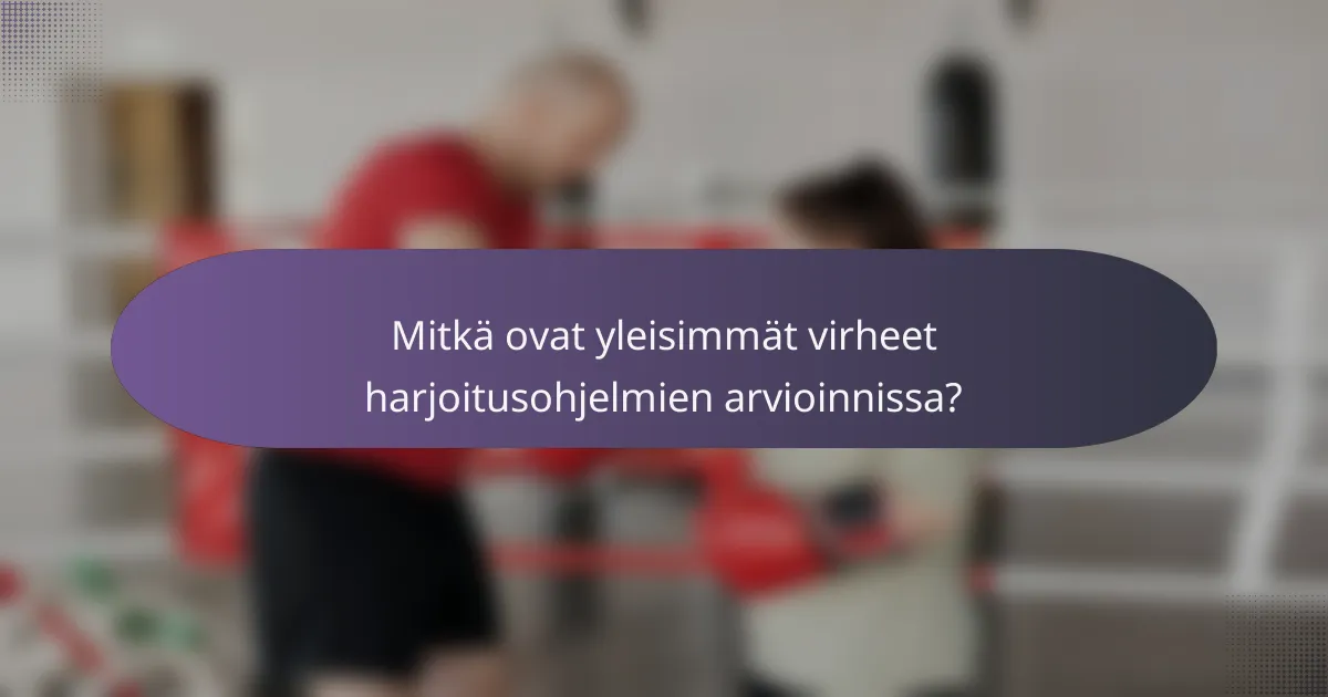 Mitkä ovat yleisimmät virheet harjoitusohjelmien arvioinnissa?