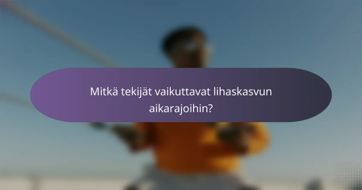 Mitkä tekijät vaikuttavat lihaskasvun aikarajoihin?