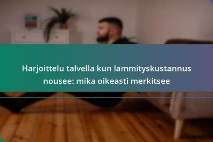 Harjoittelu talvella kun lammityskustannus nousee: mika oikeasti merkitsee