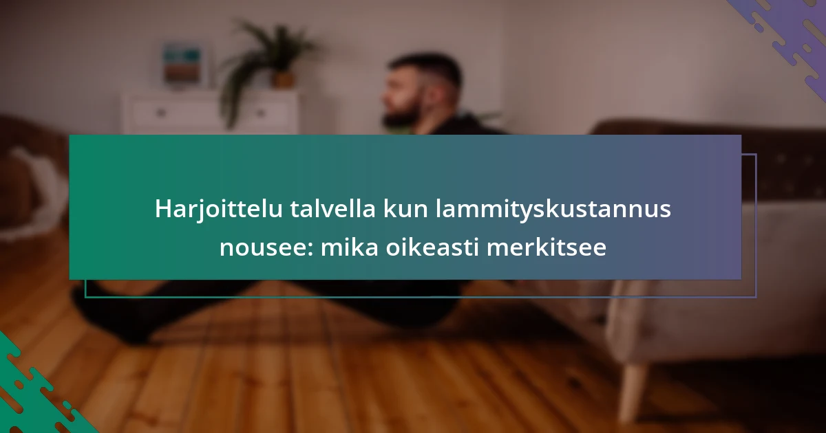 Harjoittelu talvella kun lammityskustannus nousee: mika oikeasti merkitsee