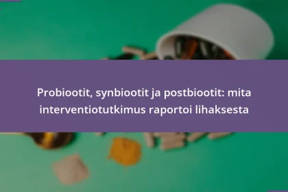 Probiootit, synbiootit ja postbiootit: mita interventiotutkimus raportoi lihaksesta