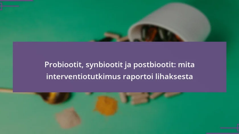 Probiootit, synbiootit ja postbiootit: mita interventiotutkimus raportoi lihaksesta
