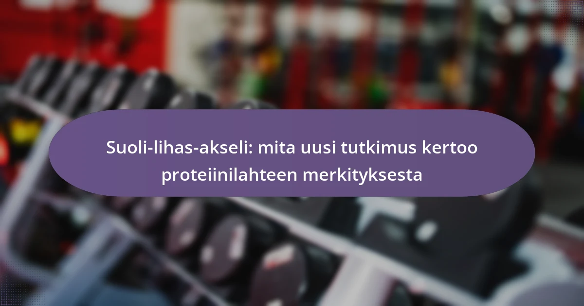 Suoli-lihas-akseli: mita uusi tutkimus kertoo proteiinilahteen merkityksesta