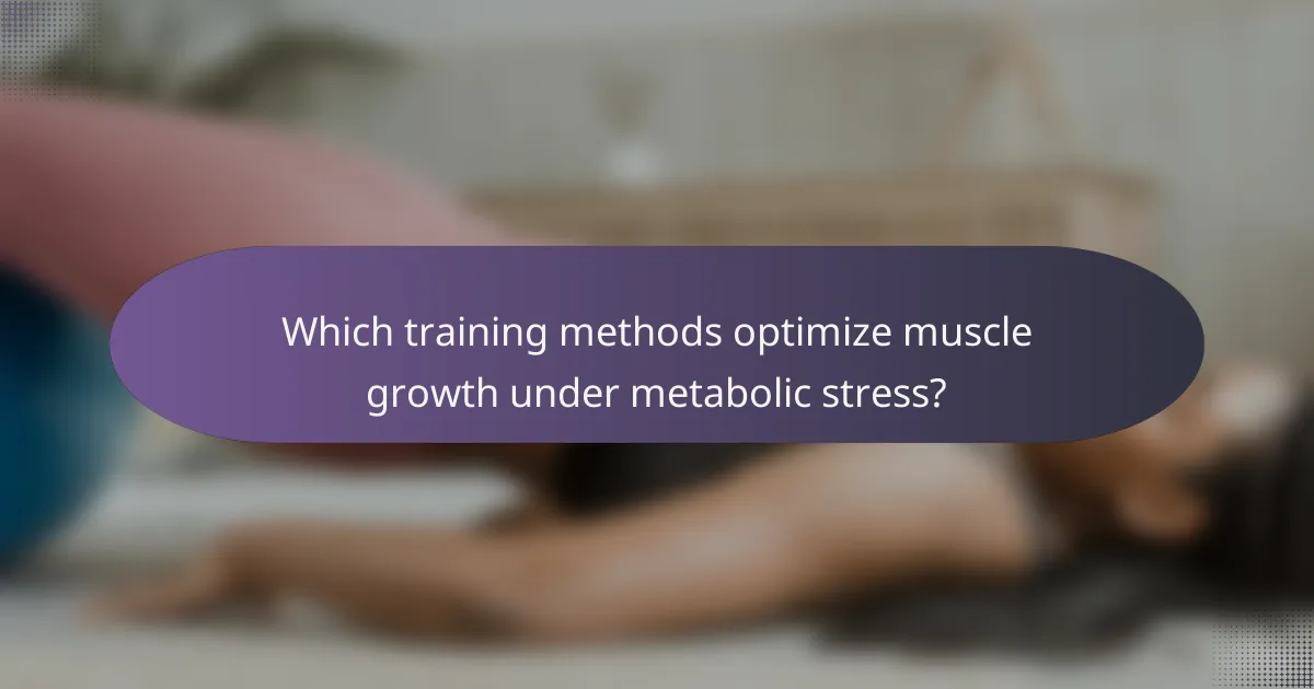 Which training methods optimize muscle growth under metabolic stress?